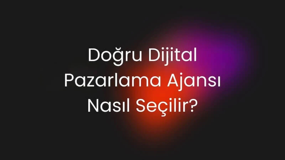 Doğru Dijital Pazarlama Ajansı Nasıl Seçilir?